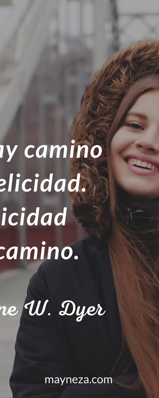 frases-de-superacion-personal-y-exito-no-hay-camino-a-la-felicidad-es-el-camino-wayne-w-dyer