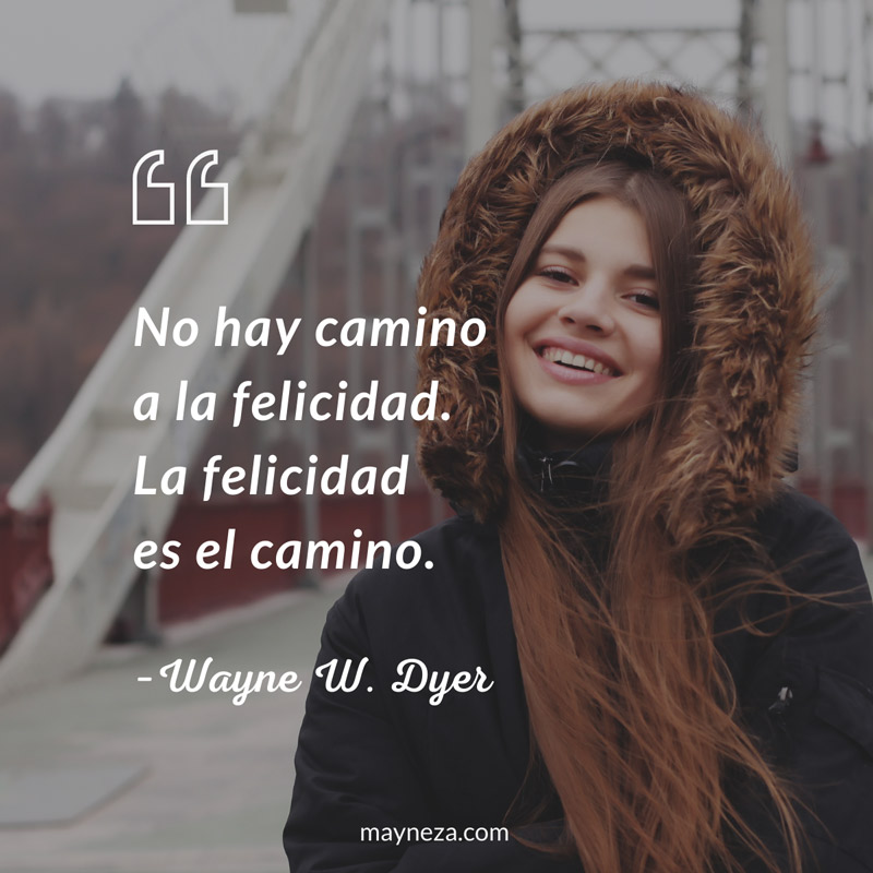 frases-de-superacion-personal-y-exito-no-hay-camino-a-la-felicidad-es-el-camino-wayne-w-dyer